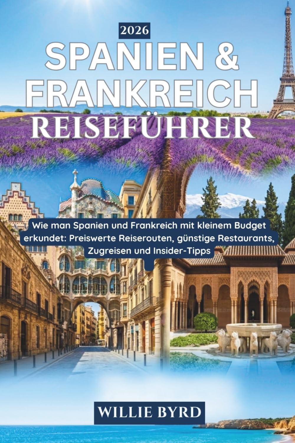 SPANIEN & FRANKREICHREISEFÜHRER 2026: Wie man Spanien und Frankreich mit kleinem Budget erkundet: Erschwingliche Reiserouten, günstige Lebensmittel, Zugreisen und Insider-Tipps