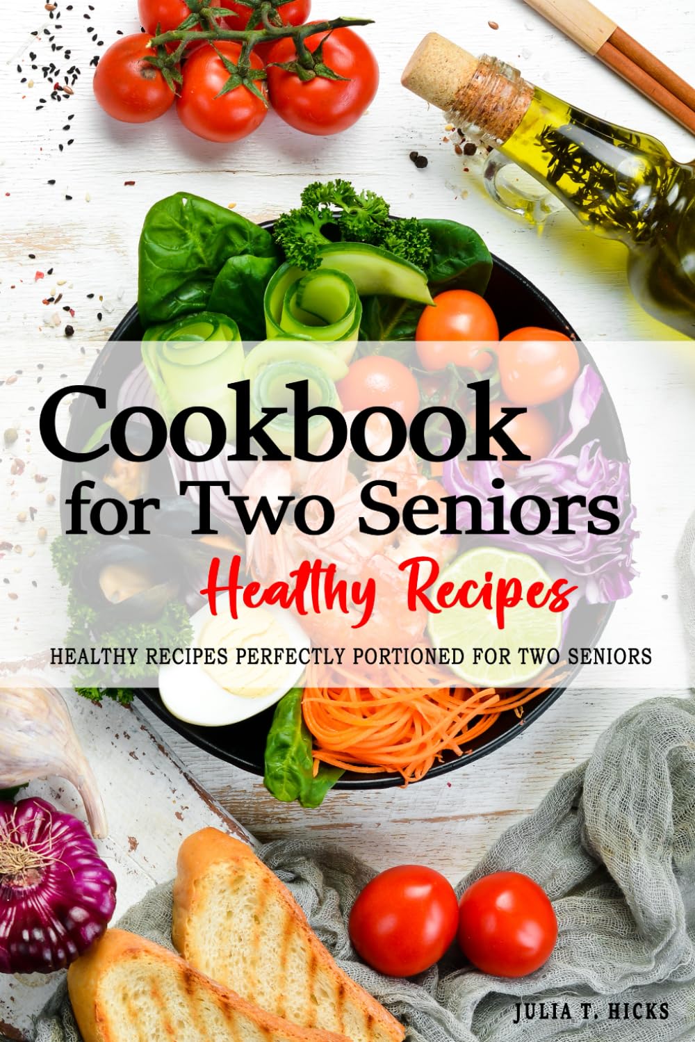 Cookbook for Two Seniors - Healthy Recipes Perfectly Portioned for Two: Easy, healthy and delicious recipes . A diverse collection of recipes that are ... to cater to the needs and tastes of seniors.