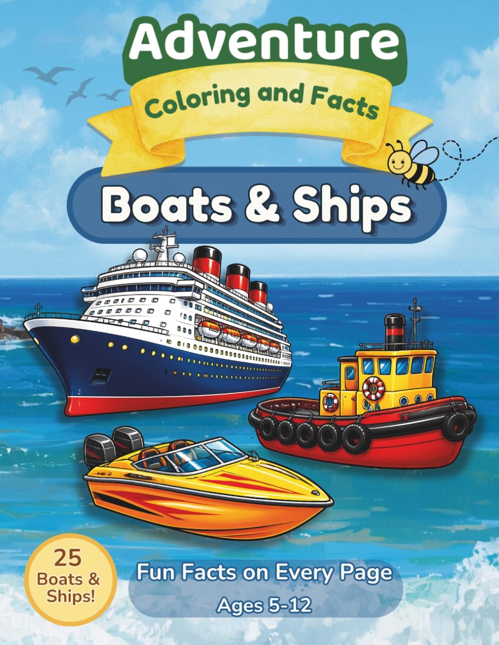 Boats and Ships Coloring Book for Kids: 25 Realistic Pages with Fun Facts | Adventure Coloring and Facts: Submarines, Sailboats, Cruise Ships, ... Girls Ages 5+ | Water Transport Activity Bo
