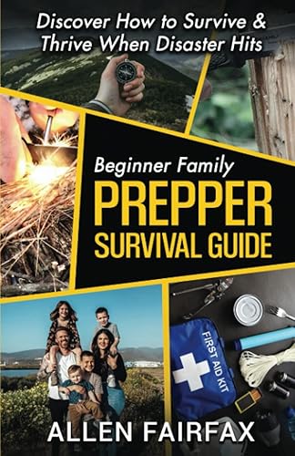 Beginner Family Prepper Survival Guide: Discover How to Survive &amp; Thrive When Disaster Hits