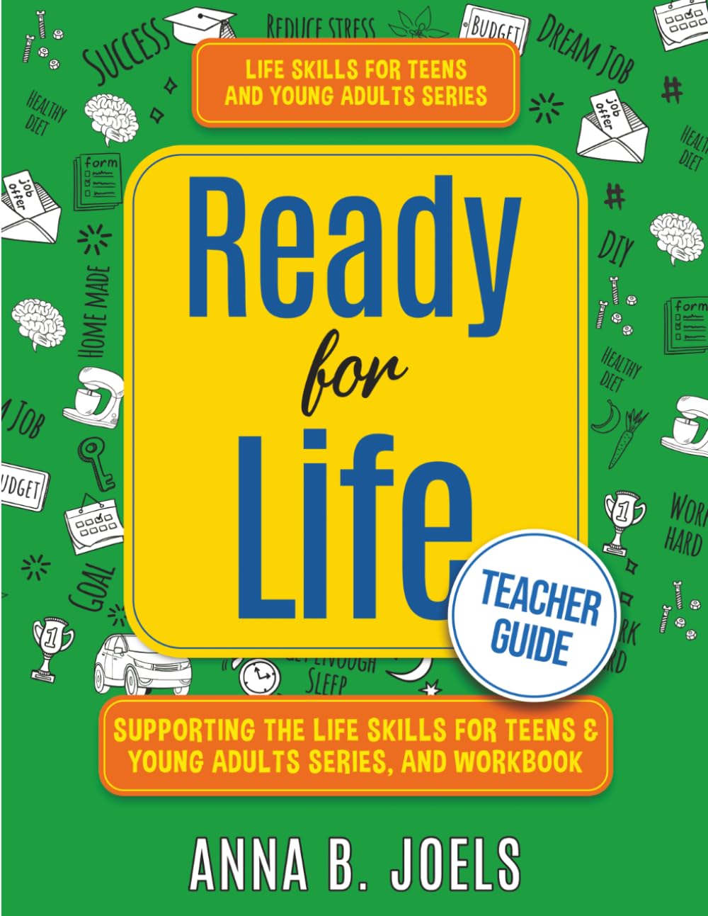 Life Skills for Teens and Young Adults: Ready for Life, Teacher Guide Supporting the Life Skills for Teens & Young Adults Workbook