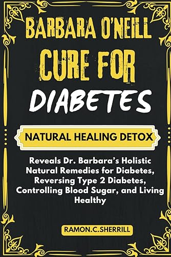 Dr. Barbara O’neill Cure for Diabetes: Reveals Dr. Barbara’s Holistic Natural Remedies for Diabetes, Reversing Type 2 Diabetes, Controlling Blood Sugar, and Living Healthy