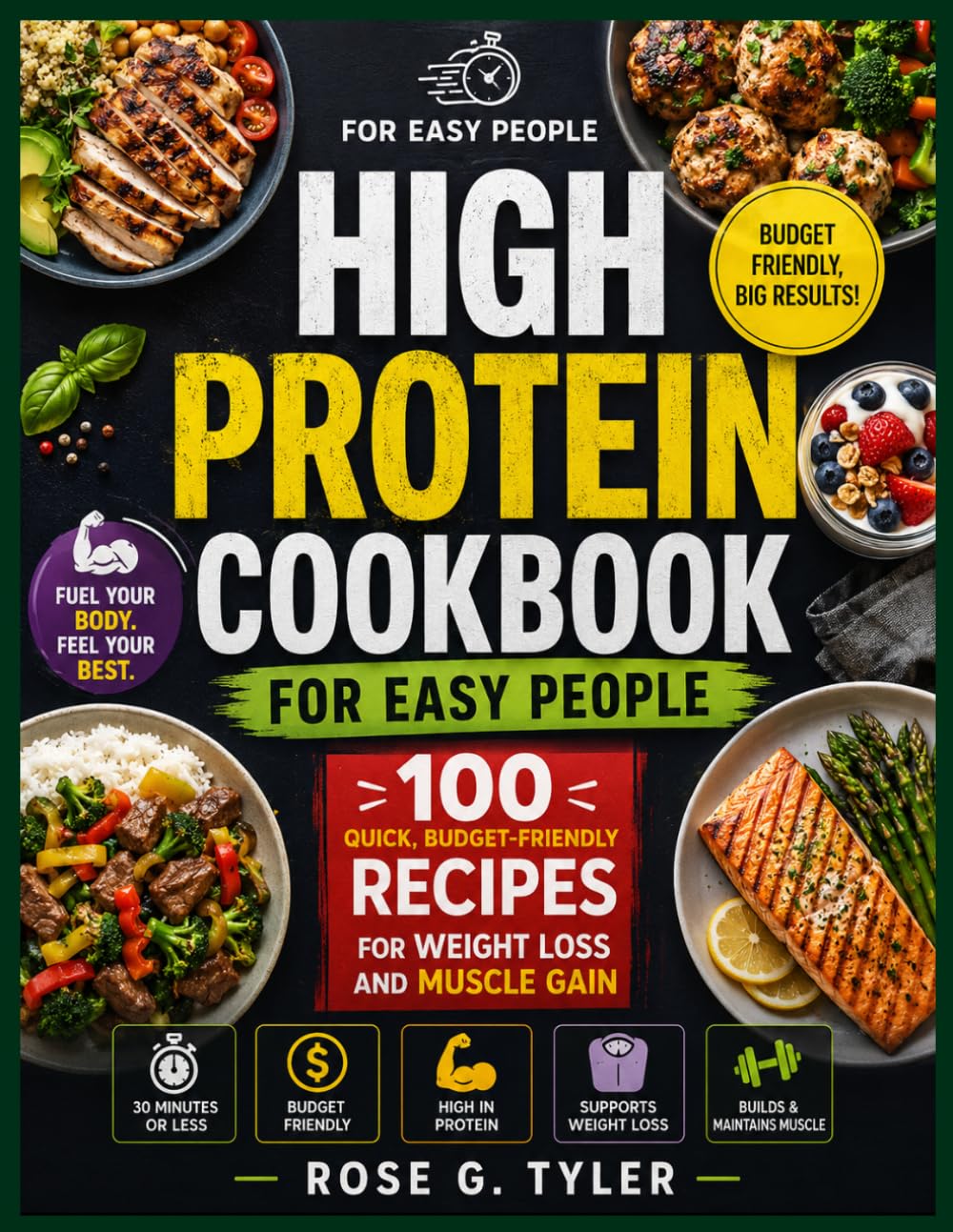HIGH PROTEIN COOKBOOK FOR EASY PEOPLE: 100 Quick, Budget-Friendly Recipes for Weight Loss and Muscle Gain