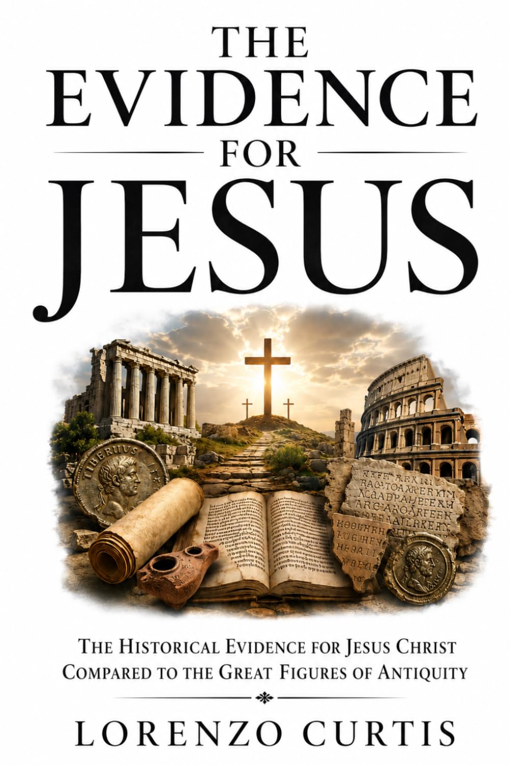 THE EVIDENCE FOR JESUS: The Historical Evidence for Jesus Christ Compared to the Great Figures of Antiquity