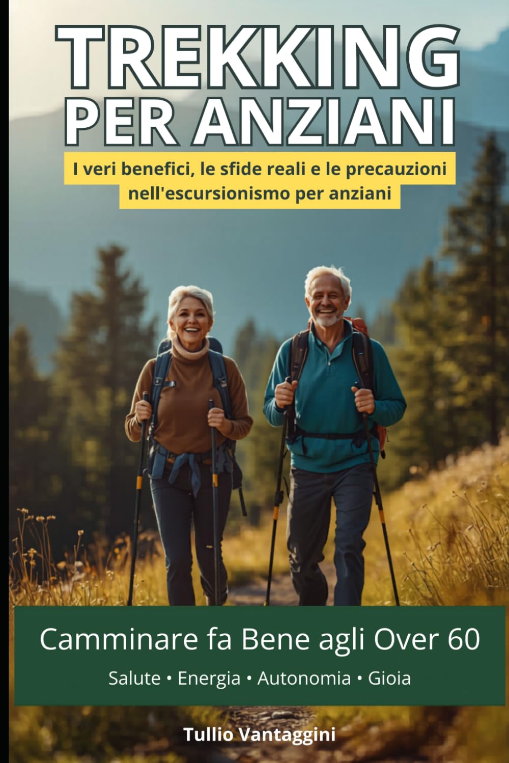 Trekking per Anziani: i Veri Benefici, le Sfide Reali e le Precauzioni nell'Escursionismo per Anziani: Camminare fa Bene agli Over 60: Nordic Walking, Salute, Benessere e Gioia nella Terza Età