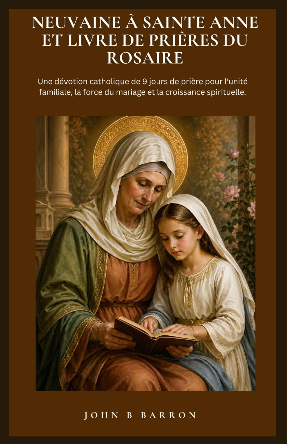 NEUVAINE À SAINTE ANNE ET LIVRE DE PRIÈRES DU ROSAIRE: Une dévotion catholique de 9 jours de prière pour l'unité familiale, la force du mariage et la croissance spirituelle. (French Edition)