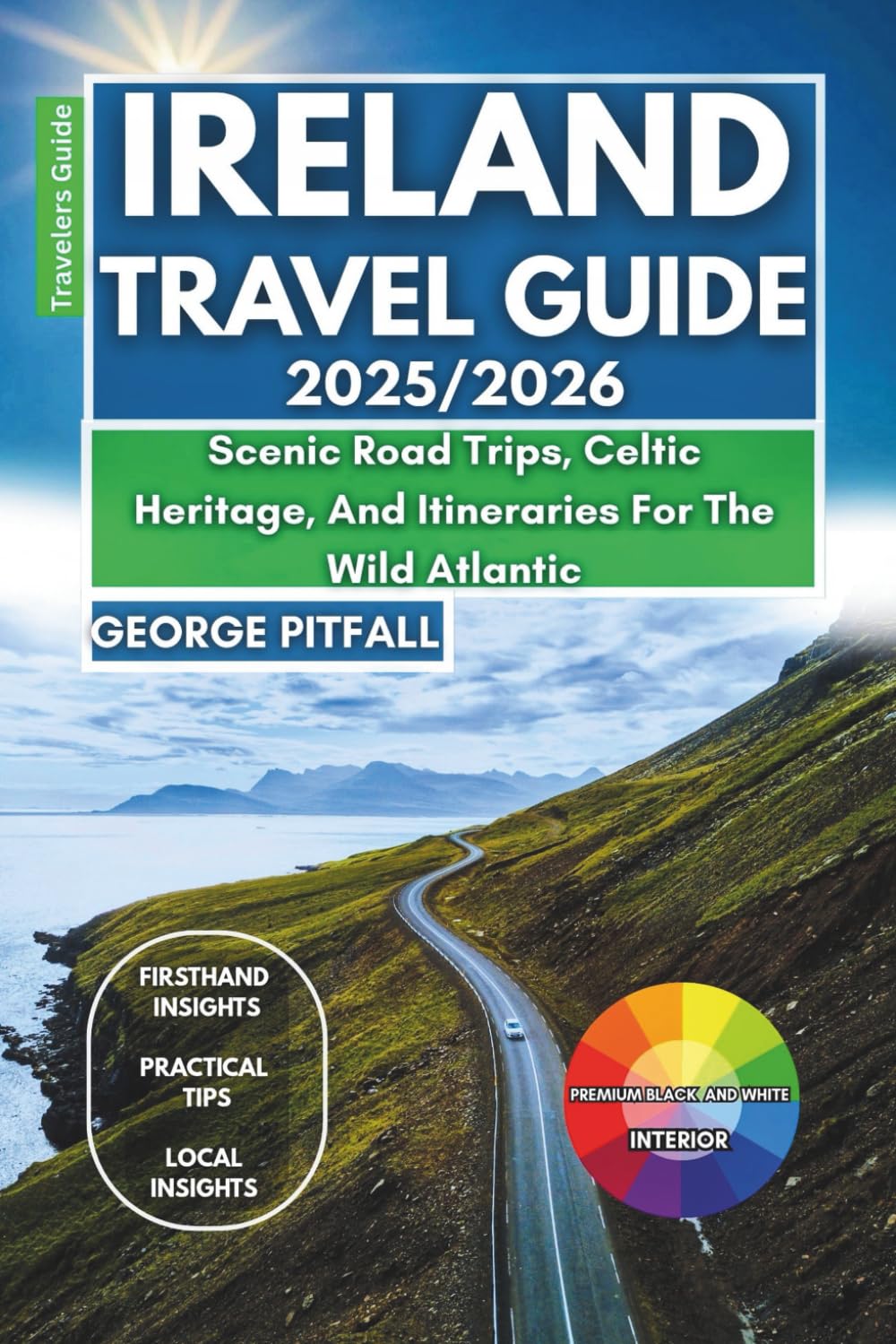 Ireland Travel Guide 2025/2026: Scenic Road Trips, Celtic Heritage, And Itineraries For The Wild Atlantic: Castles, Festivals, Local Food, Celtic ... Tips for the Emerald Isle (Local Voyager X-p)
