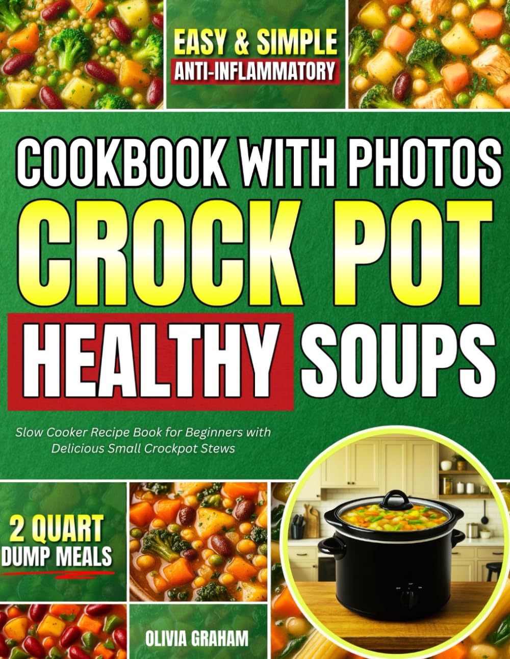 Healthy Crock Pot Soups Cookbook with Photos: Easy & Simple Anti-Inflammatory 2 Quart Dump Meals Slow Cooker Recipe Book for Beginners with Delicious Small Crockpot Stews (Mini Crock Pot Cookbooks)
