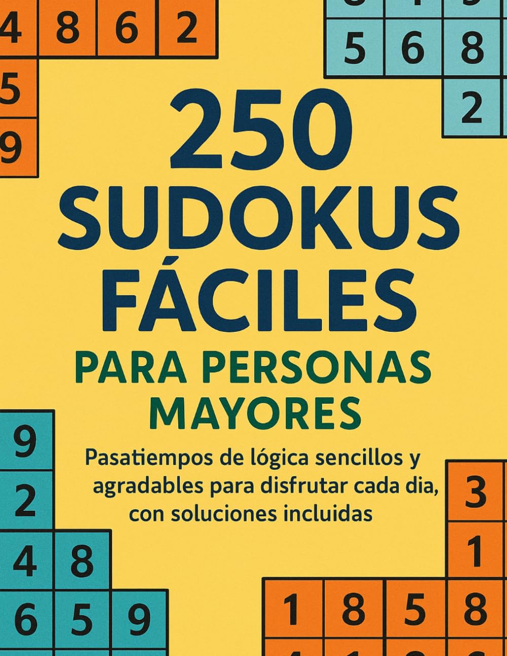 250 Sudokus Fáciles para Personas Mayores: Pasatiempos de lógica sencillos y agradables para disfrutar cada día, con soluciones incluidas