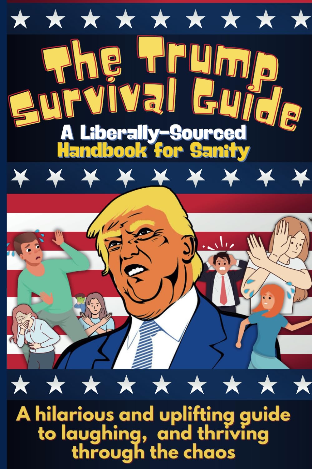 The Trump Survival Guide: A Liberally-Sourced Handbook For Sanity: The Trump Survival Guide: A Hilarious Handbook for Surviving the Madness