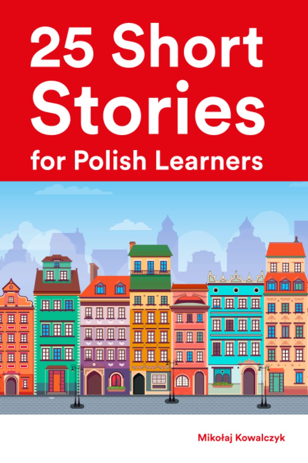 Short Stories for Polish Learners : 25 Bilingual Stories in Polish and English (Learn Languages the Fun Way With Simple Phrases)