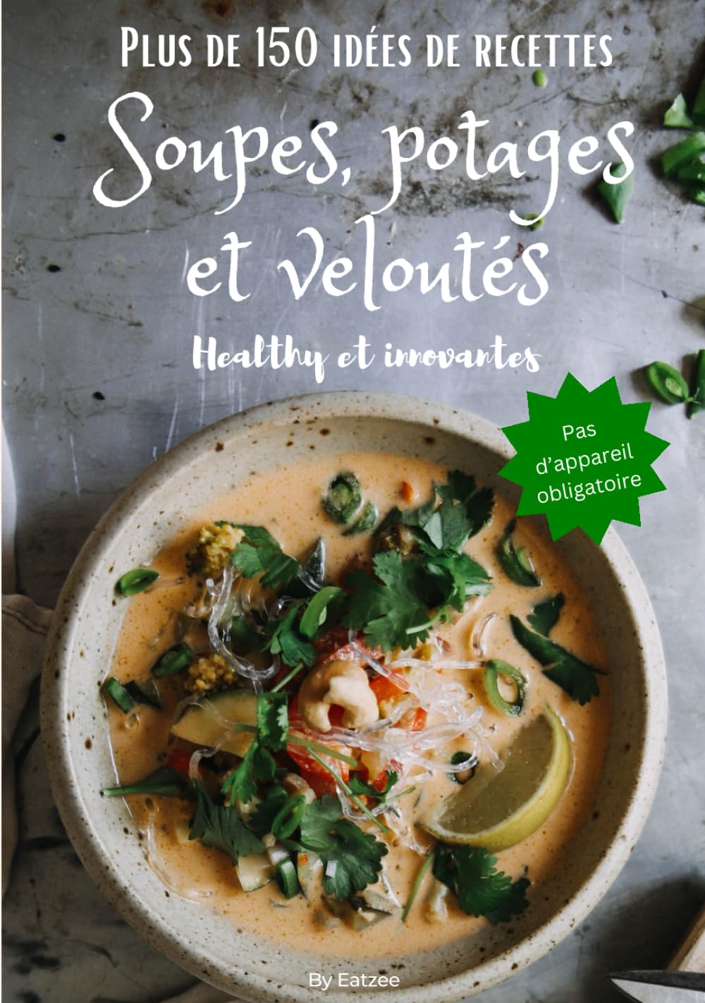 Plus de 150 idées de recettes de soupes, potages et veloutés: healthy et innovantes