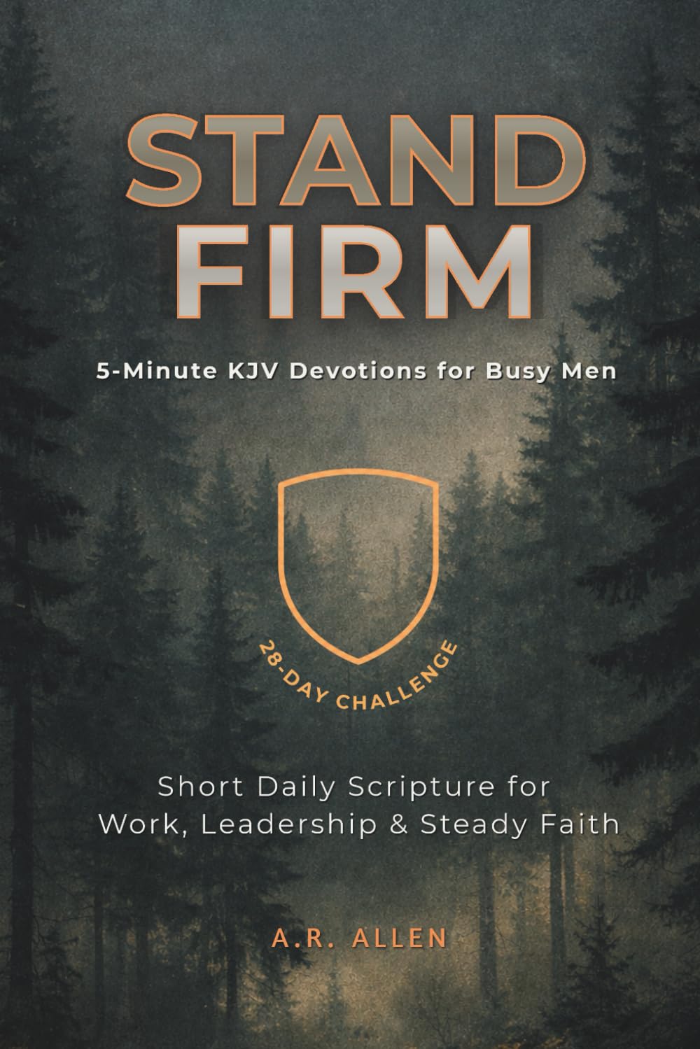Stand Firm: 5-Minute KJV Devotions for Busy Men A 28-Day Challenge for Strength, Discipline & Steady Faith (Stand Firm Devotional Series)