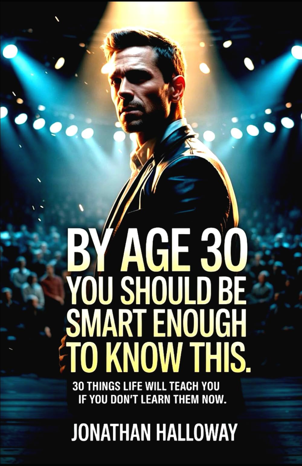 By Age 30 You Should Be Smart Enough To Know This: 30 Things Life Will Teach You If You Don’t Learn Them Now