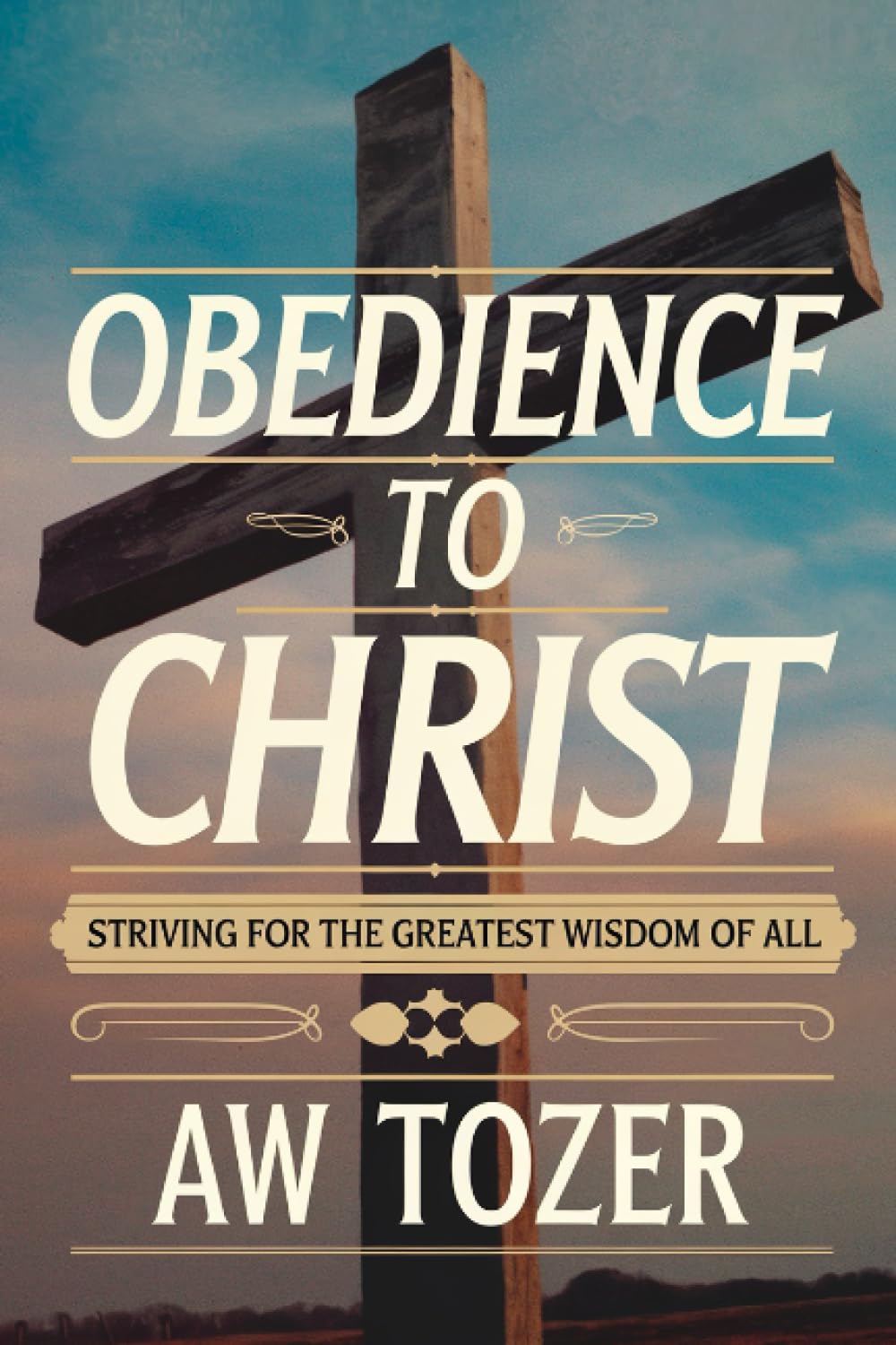 Obedience to Christ: Striving For the Greatest Wisdom of All through Unwavering Devotion and Discipleship (Grapevine Edition)