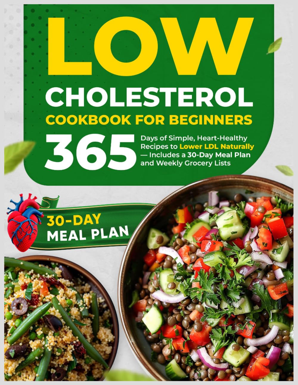 Low Cholesterol Cookbook for Beginners: 365 Days of Simple, Heart-Healthy Recipes to Lower LDL Naturally — Includes a 30-Day Meal Plan and Weekly