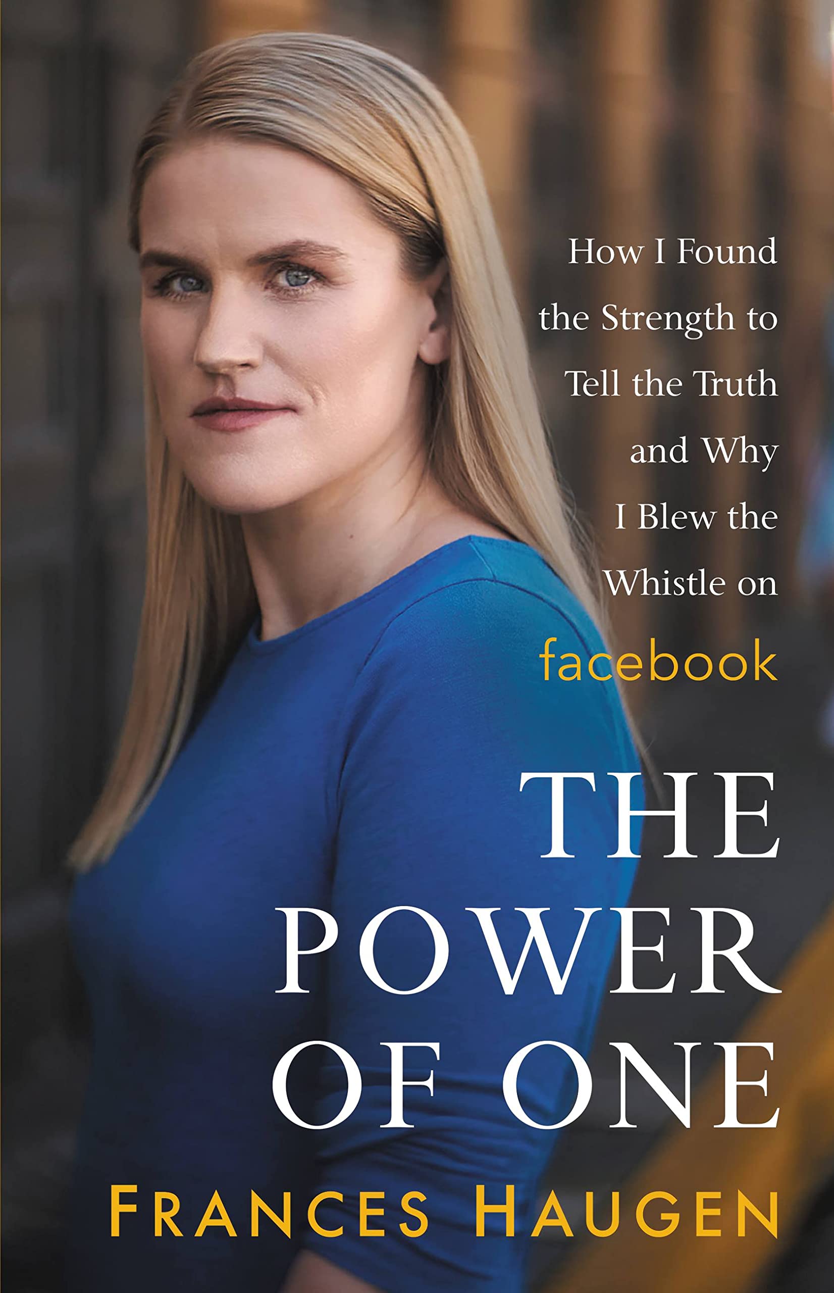 The Power of One: How I Found the Strength to Tell the Truth and Why I Blew the Whistle on Facebook