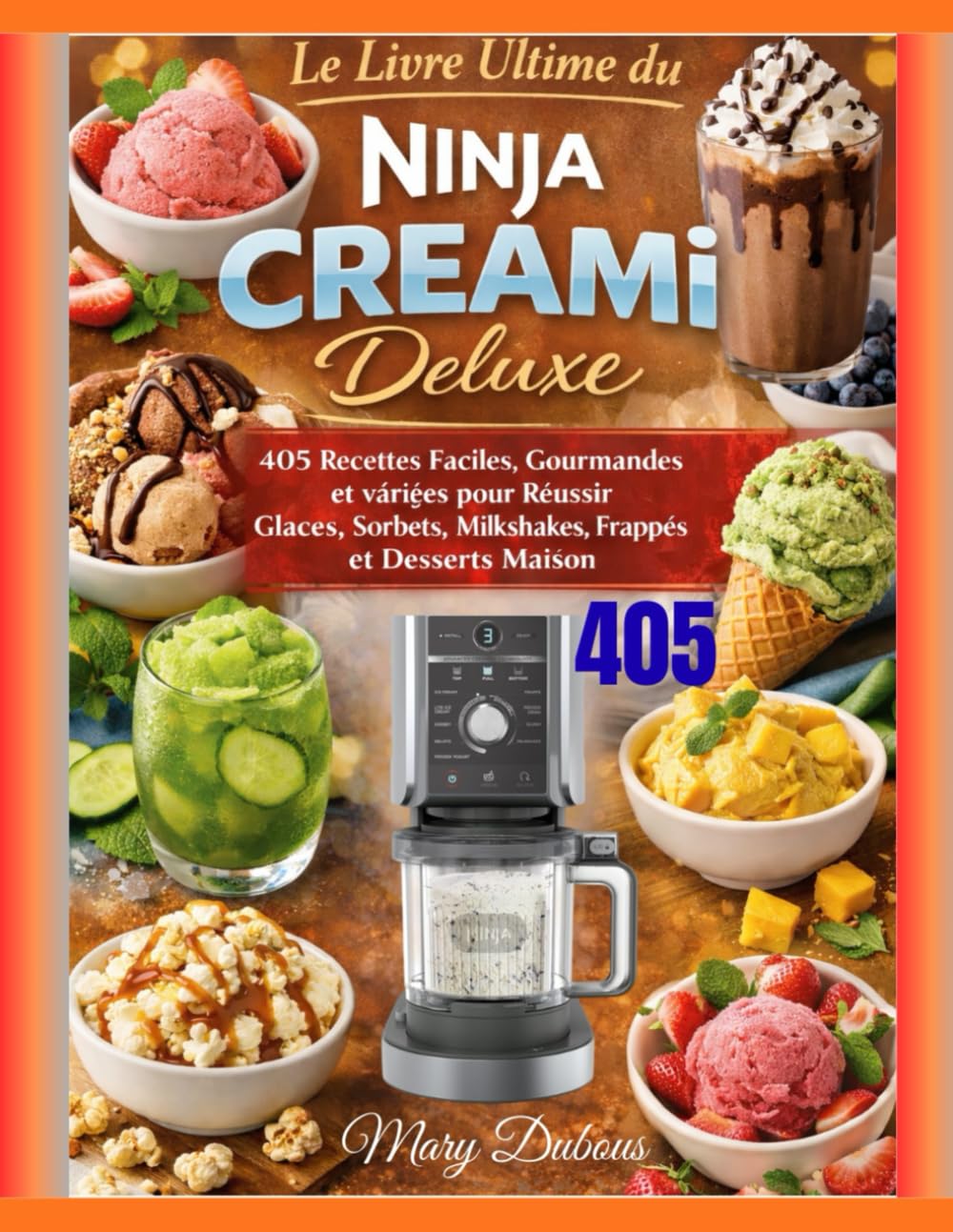 Le Livre Ultime du Ninja CREAMi Deluxe: 405 Recettes Faciles, Gourmandes et variées pour Réussir Glaces, Sorbets, Milkshakes, Frappés et Desserts Maison