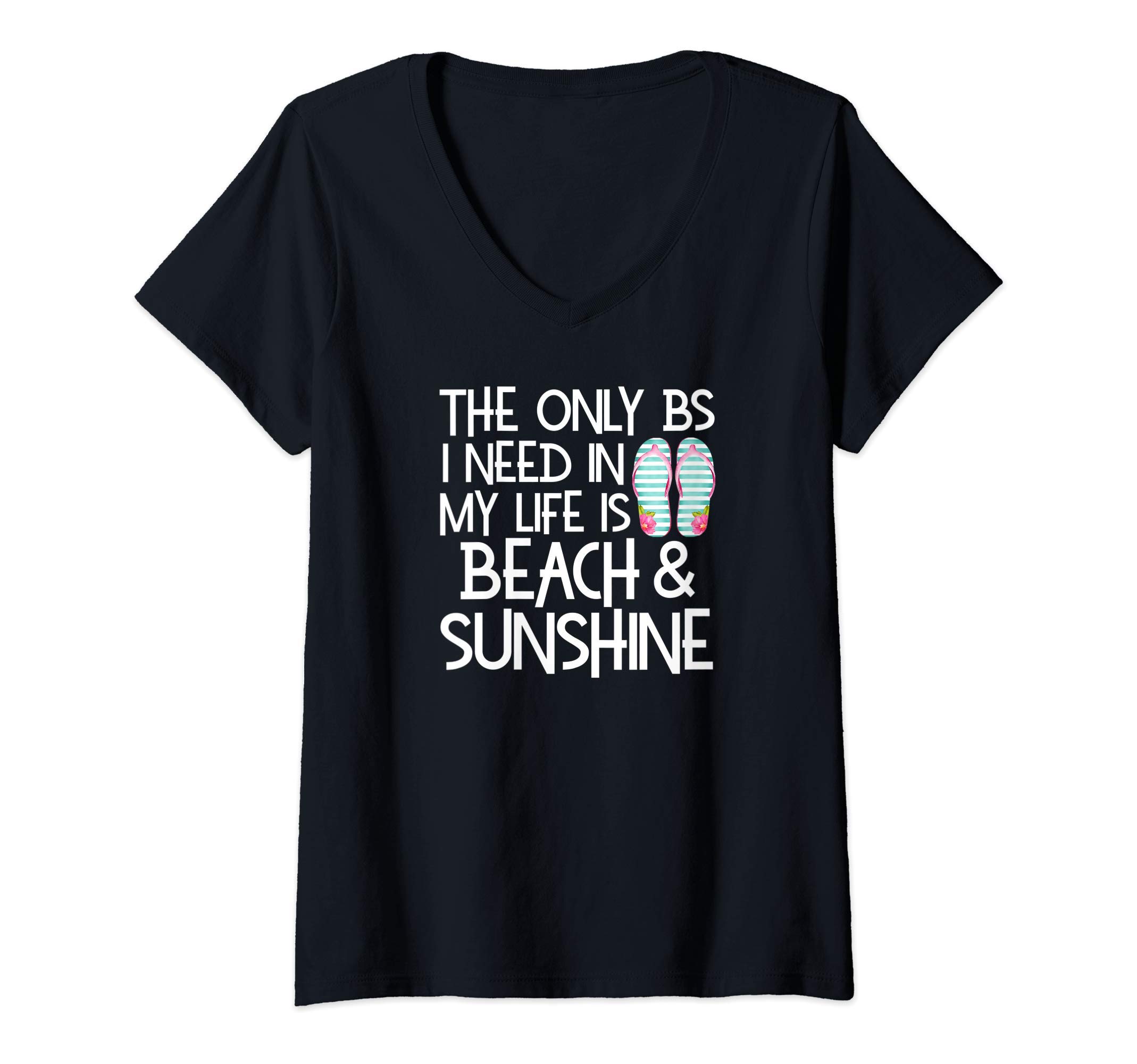 Womens The Only BS I Need In My Life Is Beach Sunshine Flip Flops V-Neck T-Shirt