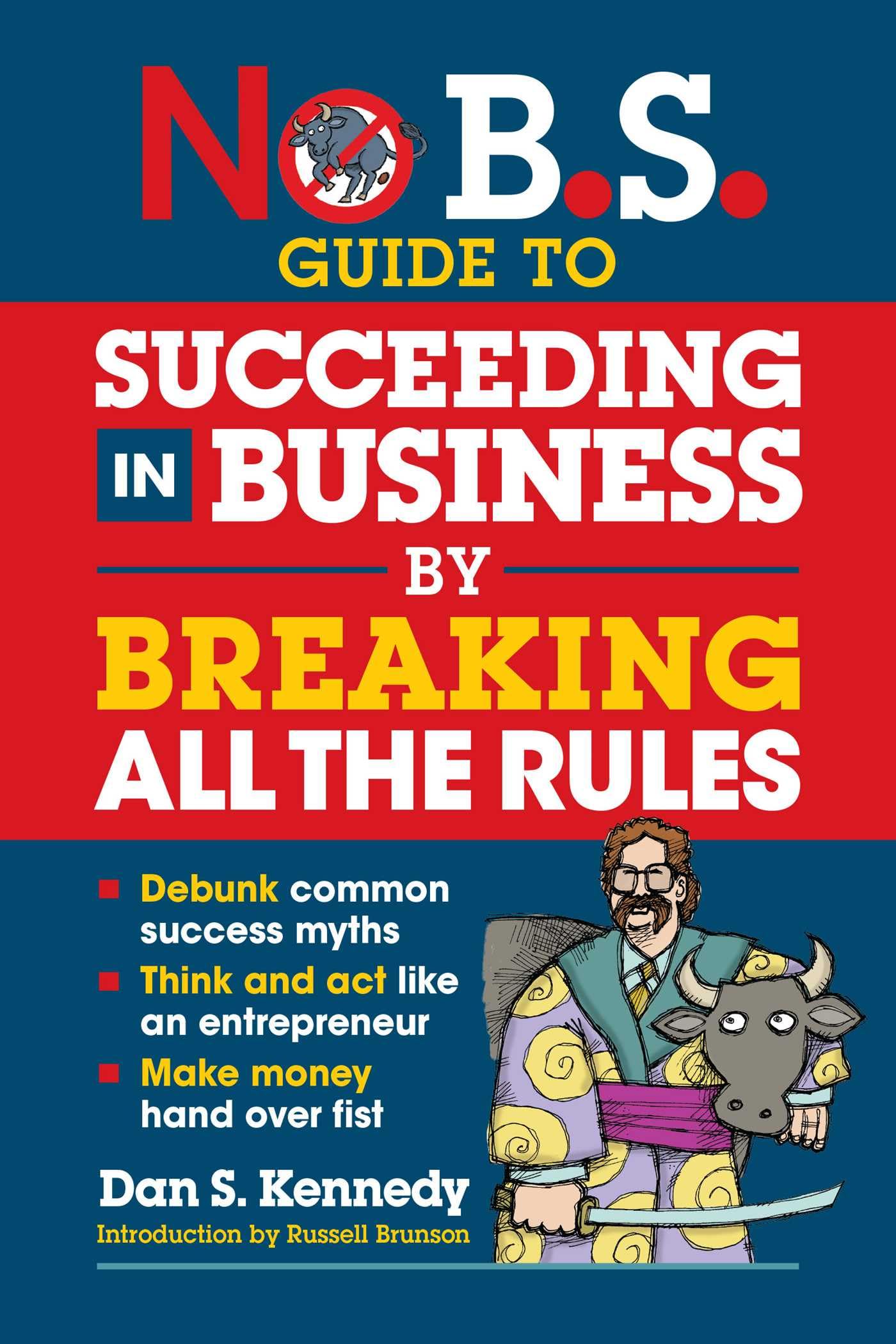 No B.S. Guide to Succeeding in Business by Breaking All the Rules, Kennedy+-