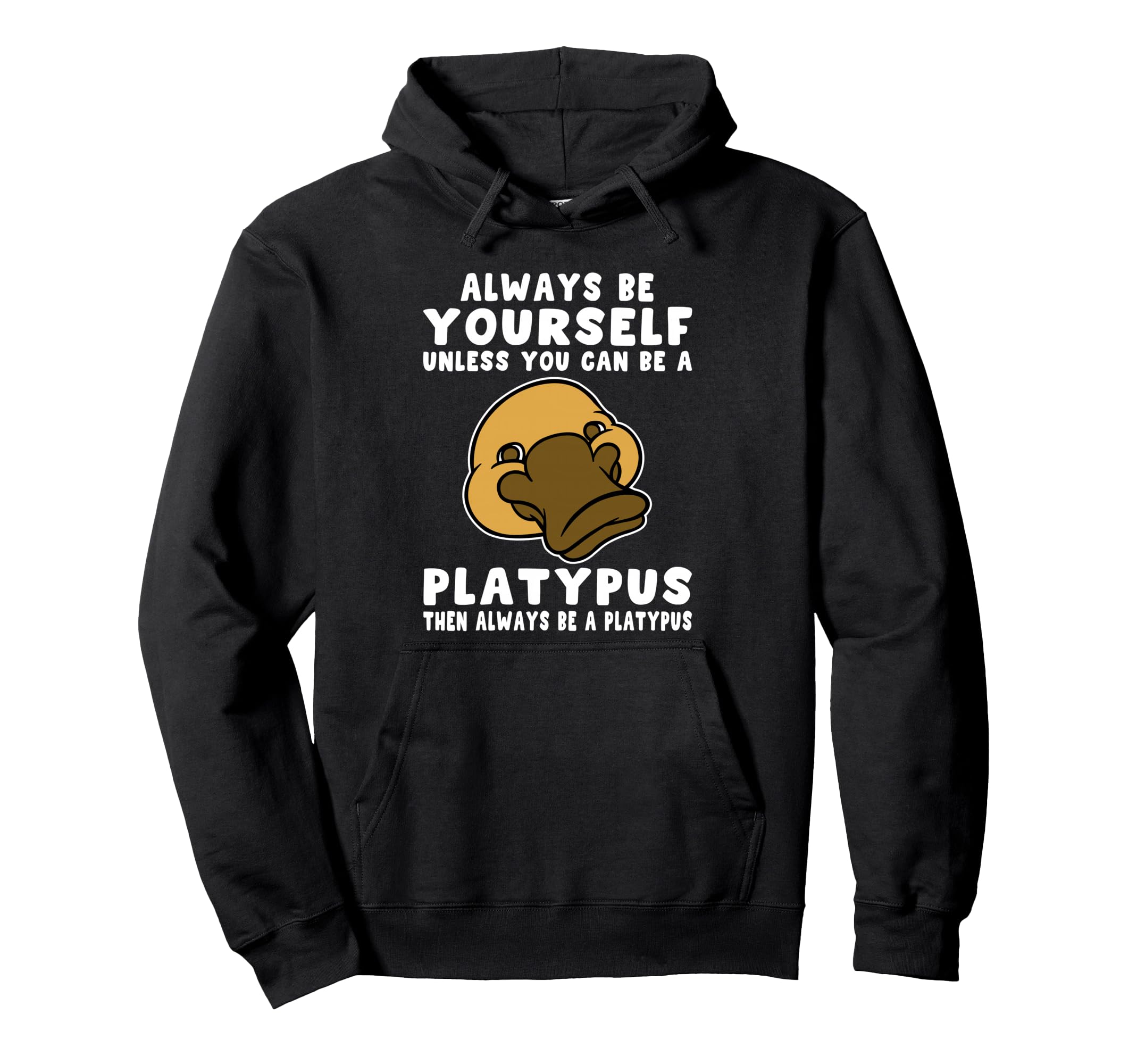 Always Be Yourself Unless You Can Be A Platypus Pullover Hoodie