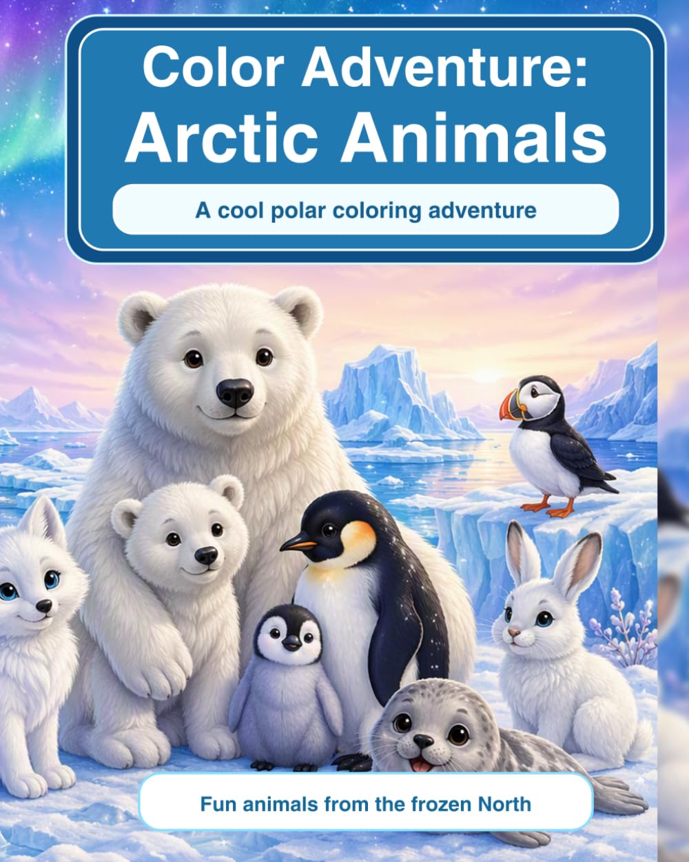 Coloring Adventure: Arctic Animals: Fun and Easy Arctic Animal Coloring Book for Kids Ages 3–8 | Polar Bears, Penguins, Seals, Narwhals, Arctic Foxes and More