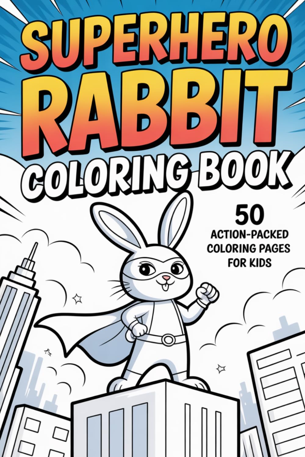 Superhero Rabbit Coloring Book: 50 Action-Packed Adventures for Kids: Fun and Creative Coloring Pages with a Brave Bunny Hero