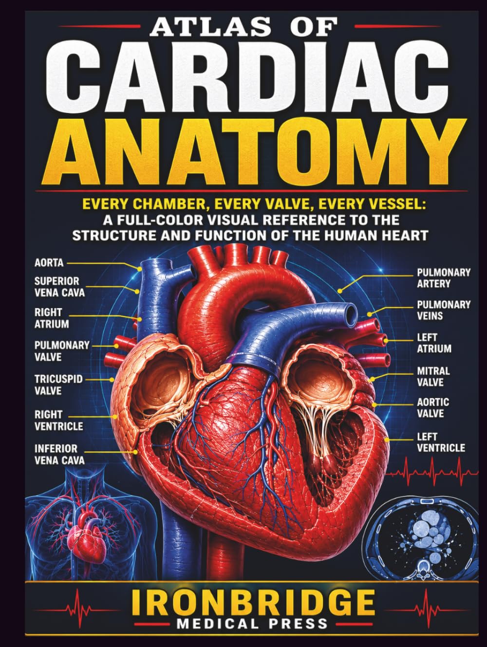 Atlas of Cardiac Anatomy: Every Chamber, Every Valve, Every Vessel: A Full-Color Visual Reference to the Structure and Function of the Human Heart
