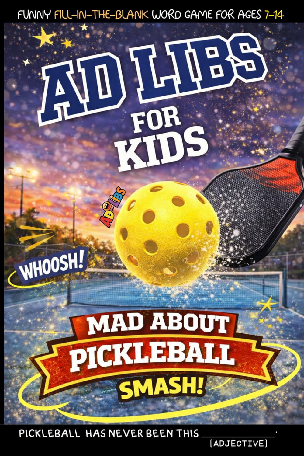 Ad Libs For Kids - Mad About Pickleball: Funny Fill-In-The-Blank Word Game (Fun & Creative Ad-Lib Book Series for Kids)
