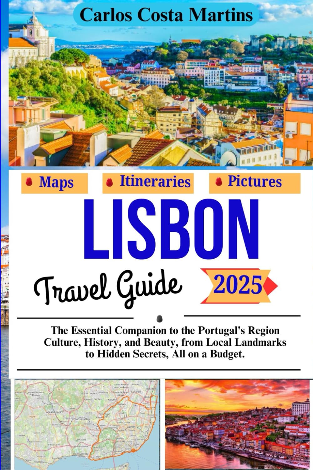 Lisbon Travel Guide 2025: The Essential Companion to the Portugal's Region Culture, History, and Beauty, from Local Landmarks to Hidden Secrets, All on a Budget (Unforgettable Portugal Travel Series)
