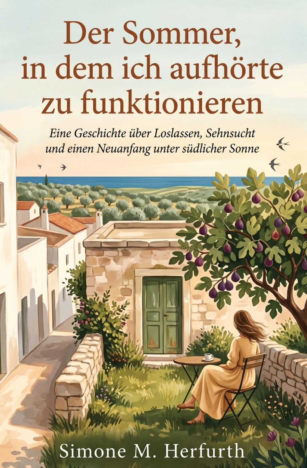 Der Sommer, in dem ich aufhörte zu funktionieren: Eine Geschichte über Loslassen, Sehnsucht und einen Neuanfang unter südlicher Sonne