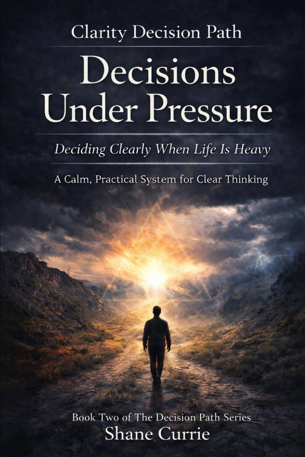 Clarity Decision Path: Decision Under Pressure (Clarity Decision Path: A Practical Applied Decision Science System)