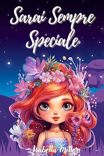 Sarai sempre speciale: Libro ispiratore per bambini che parla di fiducia, coraggio e valori, perfetto per potenziare l'autostima delle bambine