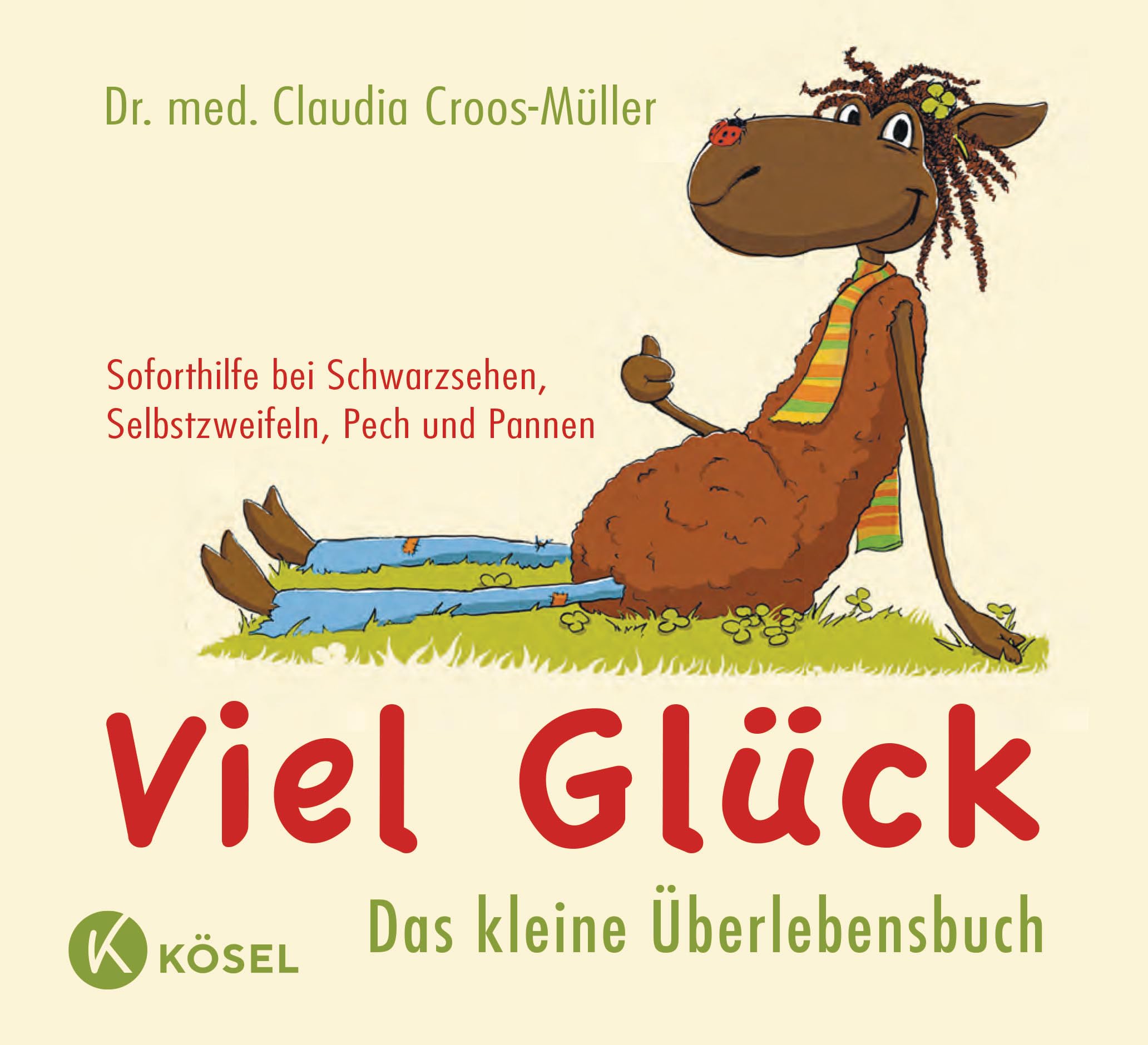 Viel Glück - Das kleine Überlebensbuch: Soforthilfe bei Schwarzsehen, Selbstzweifeln, Pech und Pannen