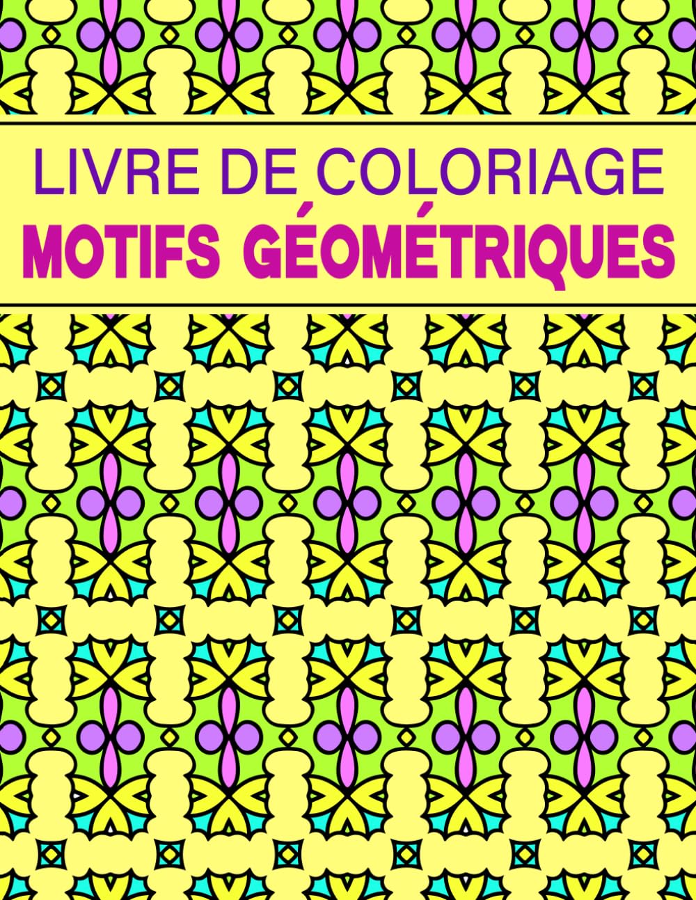 Motifs Géométriques Livre de coloriage: pour les adultes , 50 Unique Designs pour la relaxation, la gestion du stress et la pleine conscience au quotidien