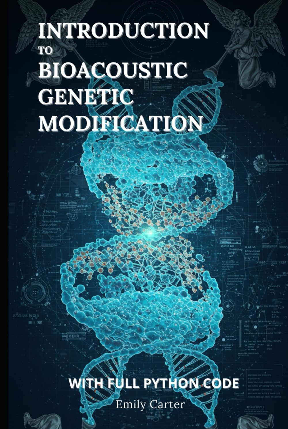 Introduction to Bioacoustic Genetic Modification: Harnessing Sound Waves for Genetic Modification – A Hands‑On Bioacoustic Guide with Full Python Code (Genetic Engineering)      Hardcover – April 19, 2025