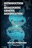 Introduction to Bioacoustic Genetic Modification: Harnessing Sound Waves for Genetic Modification – A Hands‑On Bioacoustic Guide with Full Python Code (Genetic Engineering)