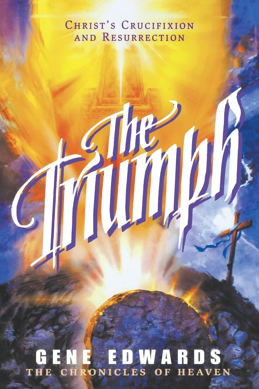 The Triumph: The Triumph: A Biblical Novel of the Cross and Resurrection: IV (Chronicles of Heaven)