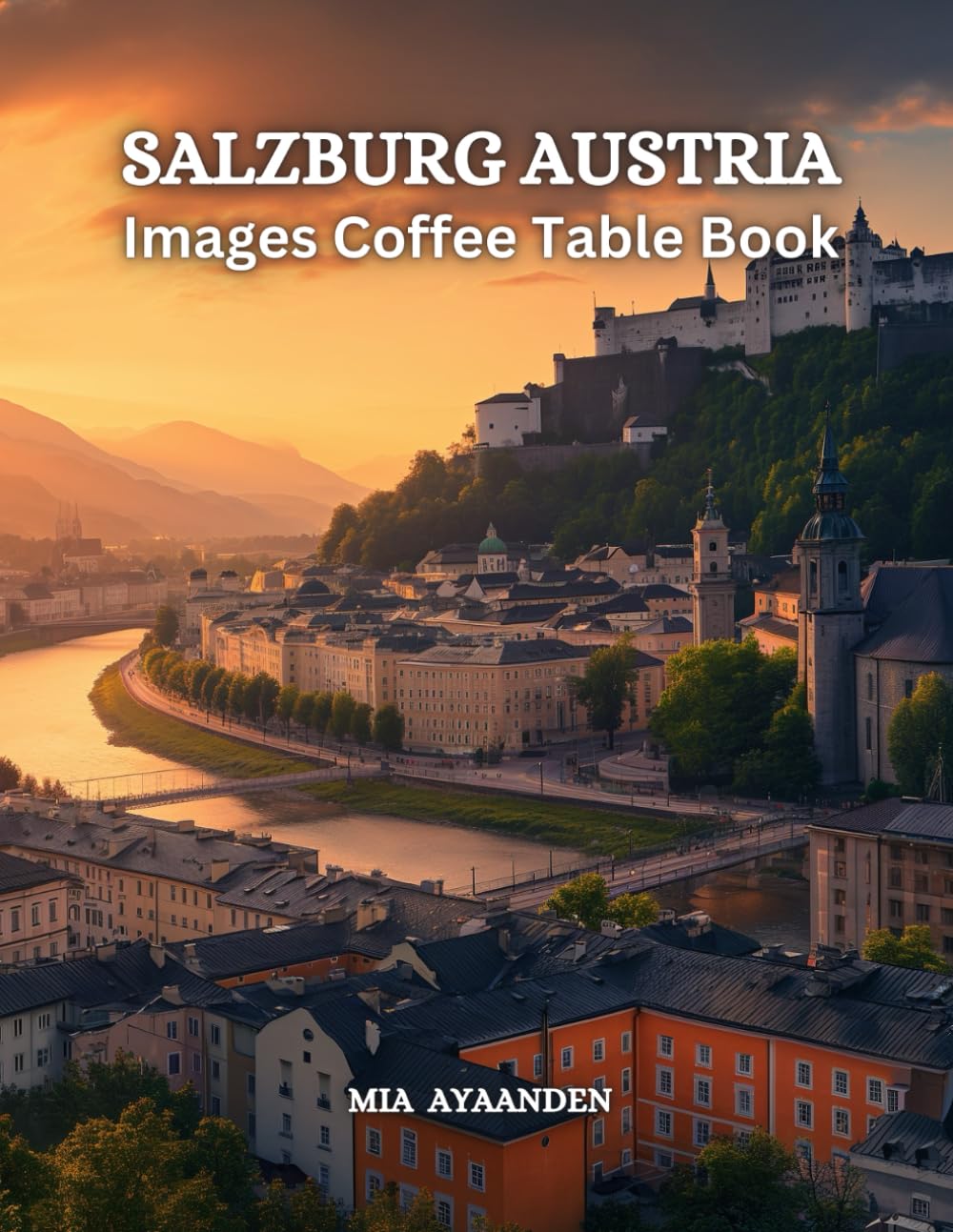 Salzburg Austria Images Coffee Table Book for All: Beautiful Pictures Tour Generated By AI for Relaxing & Meditation, for Travel & Tourism Lovers, & .