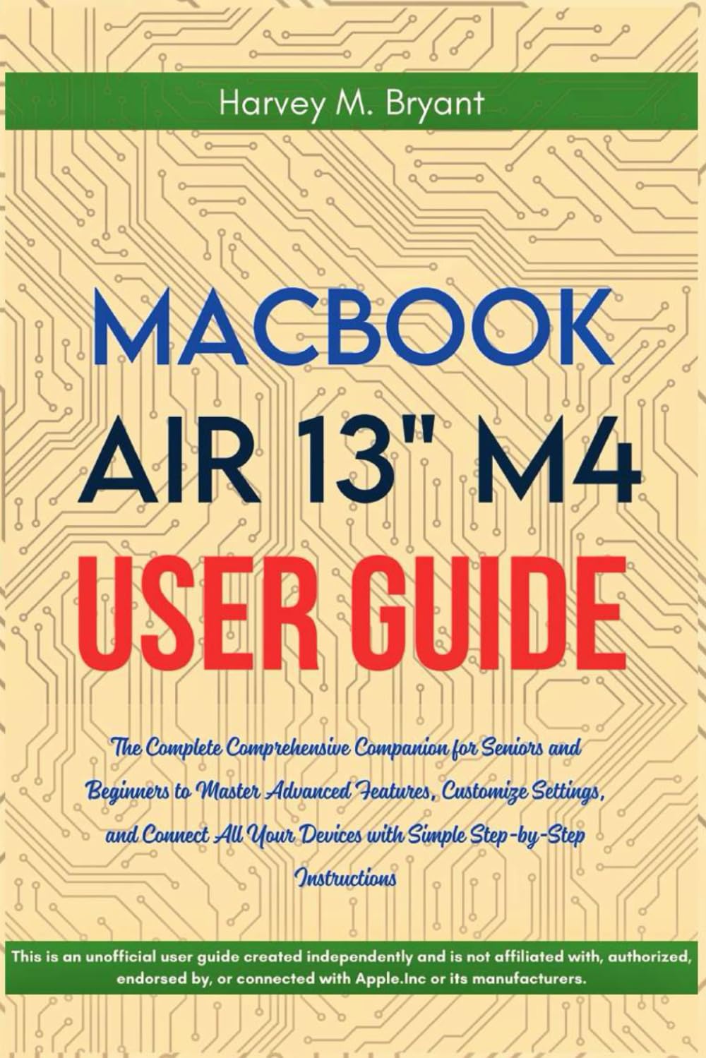 MacBook Air 13" M4 User Guide 2025: The Complete Comprehensive Companion for Seniors and Beginners to Master Advanced Features, Customize Settings, ... Devices with Simple Step-by-Step Instructions