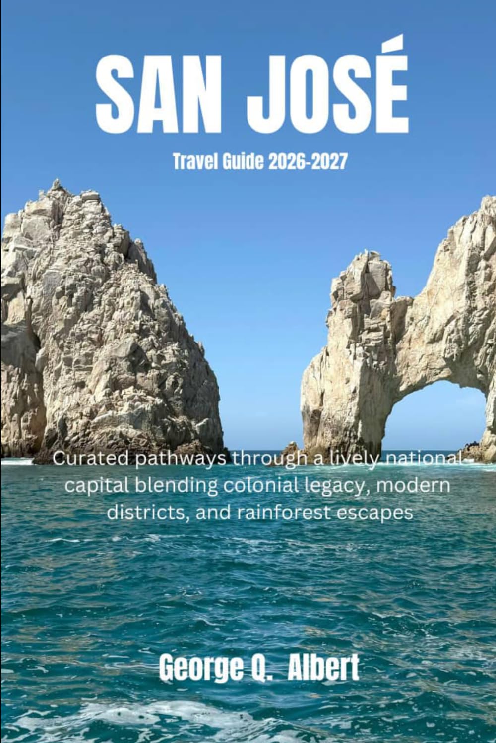 San Jose Travel Guide 2026-2027: Curated pathways through a lively national capital blending colonial legacy, modern districts, and rainforest escapes (Easygoing Journeys)