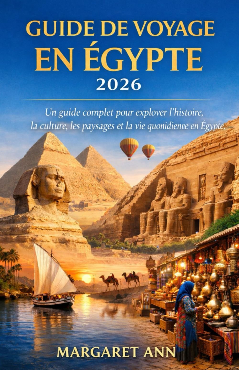 GUIDE DE VOYAGE EN ÉGYPTE 2026: Un guide complet pour explorer l'histoire, la culture, les paysages et la vie quotidienne en Égypte