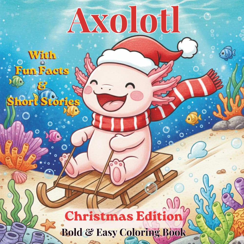 Cute Axolotl Christmas Coloring Book with Fun Facts: +50 Cozy Kawaii-Style Axolotl Designs with 50 Fun Facts - Simple, Bold and Easy for Kids | ... Adventures: Fun Facts & Coloring Series)