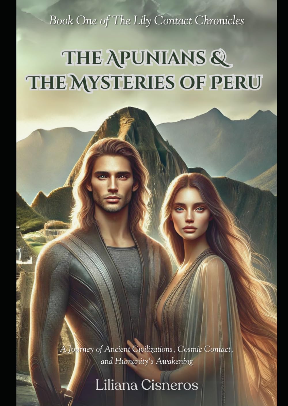 The Apunians & The Mysteries of Peru: A Journey of Ancient Civilizations, Cosmic Contact, and Humanity's Awakening (The Lily Contact Chronicles)