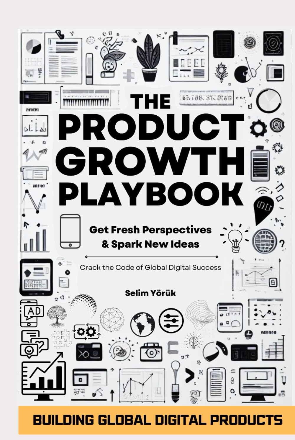 The Product Growth Playbook: Building Global Digital Products: Get Fresh Perspectives & Spark New Ideas (The AI Entrepreneur's Handbook: A Two-Part Series on Building a Thriving AI-Powered Business)