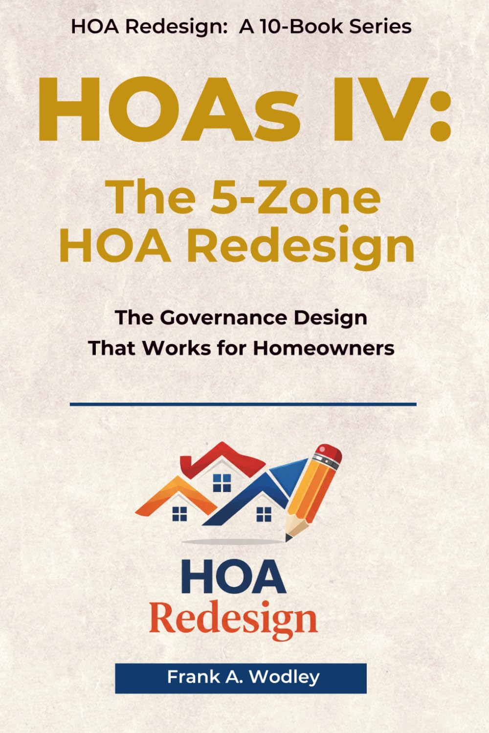 HOAs IV: The 5-Zone HOA Redesign System: A Governance System That Works for Homeowners (Redesigning HOAs for Homeowners)