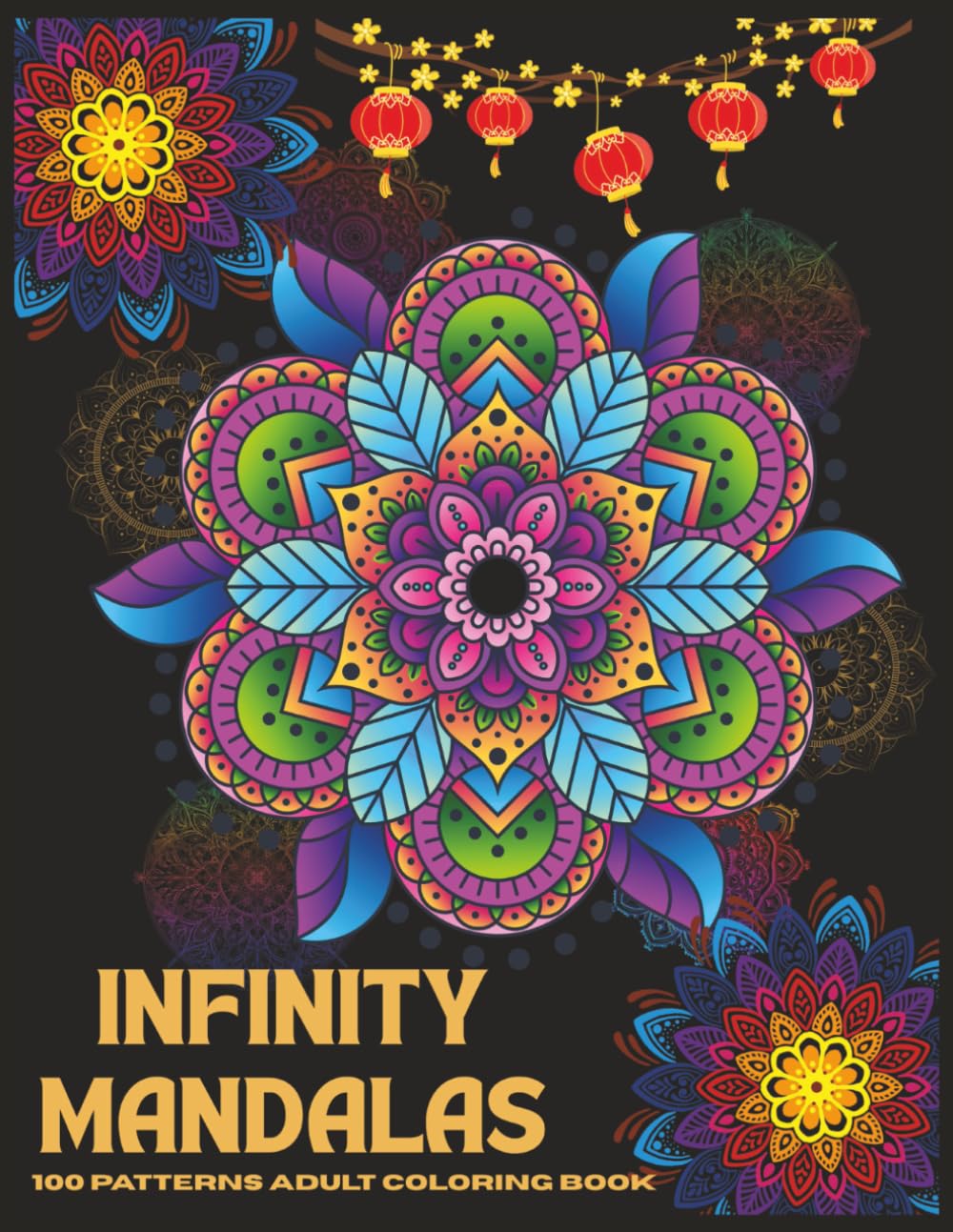INFINITY MANDALAS: 100 Mandala Patterns for Endless Calm and Creative Relaxation | 8.5x11 Inches | 100 Amazing Patterns | 206 Pages For Adults, Teens & Seniors.