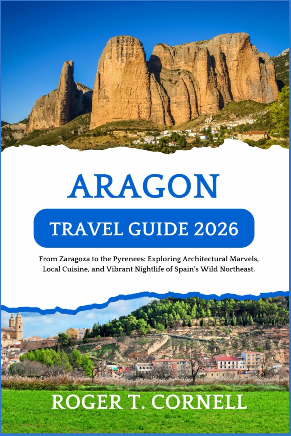 Aragon Travel Guide 2026: From Zaragoza to the Pyrenees: Exploring Architectural Marvels, Local Cuisine, and Vibrant Nightlife of Spain’s Wild Northeast.