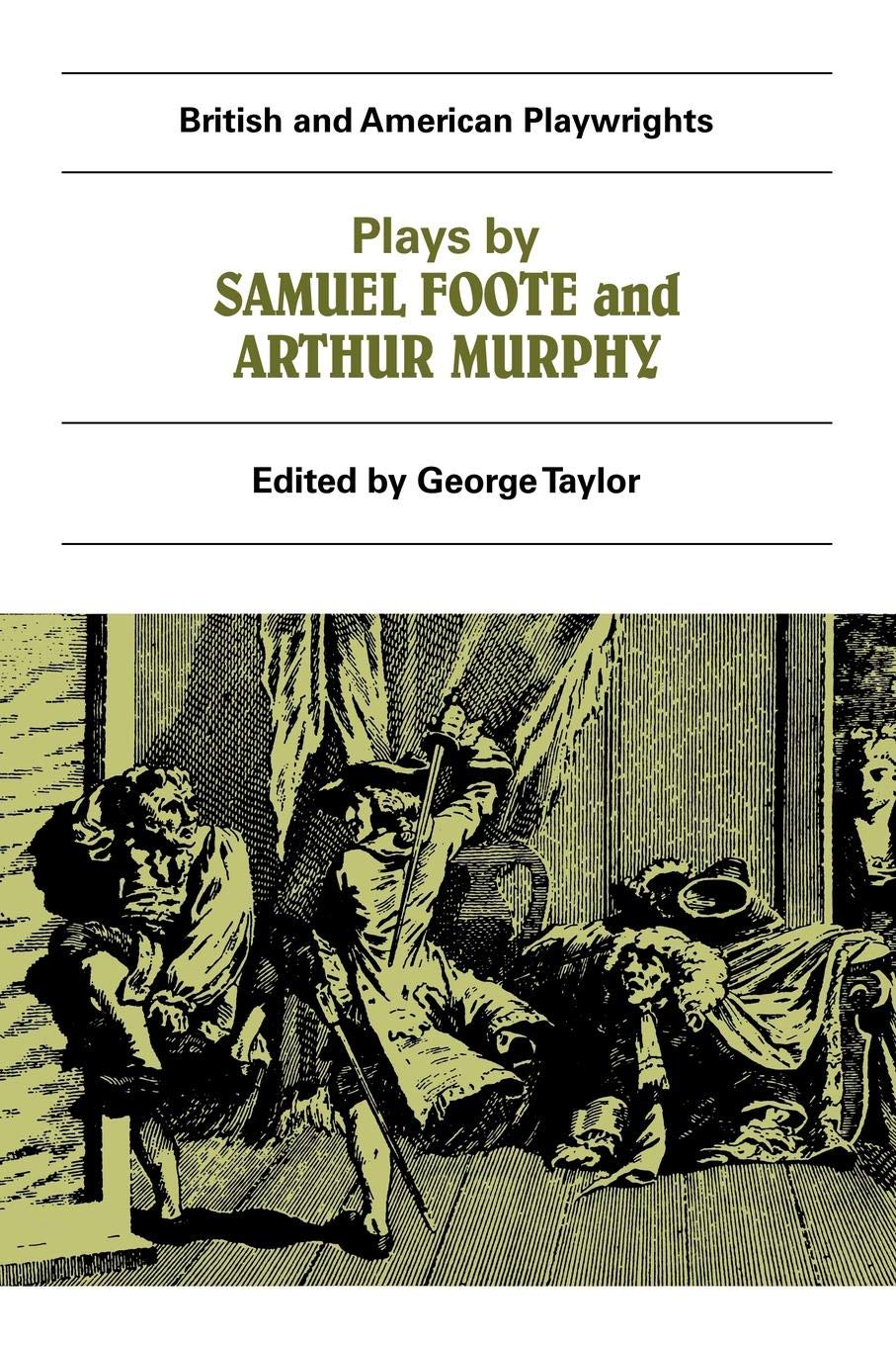 Plays by Samuel Foote and Arthur Murphy: The Minor, The Nabob, The Citizen, Three Weeks After Marriage, Know Your Own Mind (British and American Playwrights)