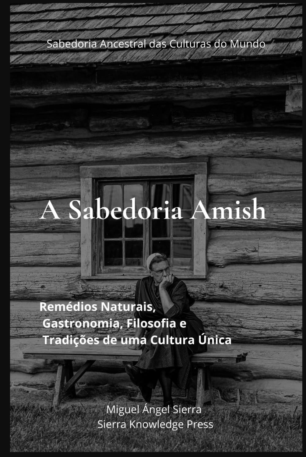 A Sabedoria Amish: Remédios Naturais, Gastronomia, Filosofia e Tradições de uma Cultura Única (Sabedoria Ancestral das Culturas do Mundo)